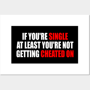 If you're single at least you're not getting cheated on Posters and Art